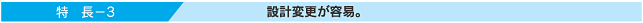 設計変更が容易。
